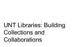 Presentation: UNT Libraries: Building Collections and Collaborations
