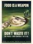 Poster: Food is a weapon : don't waste it! : buy wisely -- cook carefully -- …