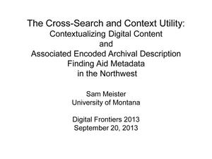 The Cross-Search and Context Utility: Contextualizing Digital Content and Associated Encoded Archival Description Finding Aid Metadata in the Northwest