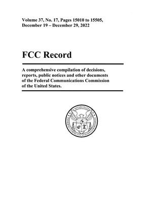 FCC Record, Volume 37, No. 17, Pages 15010 to 15505 December 19 - December 29, 2022