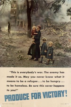 Primary view of "This is everybody's war. The enemy has made it so. May you never know what it means to be  a refugee -- to be hungry -- to be homeless. Be sure this never happens to you!" : produce for victory!