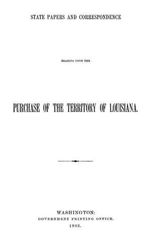 Primary view of State Papers and Correspondence Bearing Upon the Purchase of the Territory of Louisiana.
