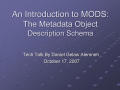 Presentation: An Introduction to MODS: The Metadata Object Description Schema
