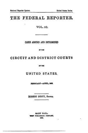 Primary view of The Federal Reporter. Volume 10: Cases Argued and Determined in the Circuit and District Courts of the United States. February-April, 1882.