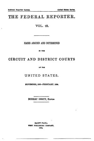 Primary view of The Federal Reporter. Volume 18: Cases Argued and Determined in the Circuit and District Courts of the United States. November, 1883-February, 1884.