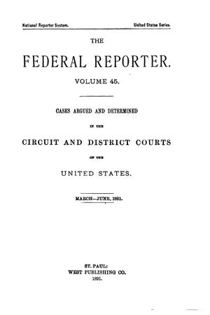 Primary view of The Federal Reporter. Volume 45: Cases Argued and Determined in the Circuit and District Courts of the United States. March-June, 1891.