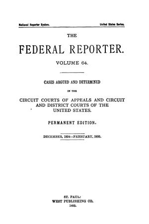 Primary view of The Federal Reporter. Volume 64 Cases Argued and Determined in the Circuit Courts of Appeals and Circuit and District Courts of the United States. December, 1894-February, 1895.