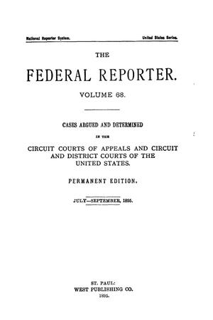 Primary view of The Federal Reporter. Volume 68 Cases Argued and Determined in the Circuit Courts of Appeals and Circuit and District Courts of the United States. July-September, 1895.