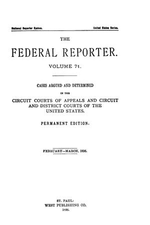 Primary view of The Federal Reporter. Volume 71 Cases Argued and Determined in the Circuit Courts of Appeals and Circuit and District Courts of the United States. February-March, 1896.