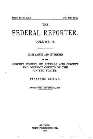Primary view of The Federal Reporter. Volume 76 Cases Argued and Determined in the Circuit Courts of Appeals and Circuit and District Courts of the United States. November-December, 1896.