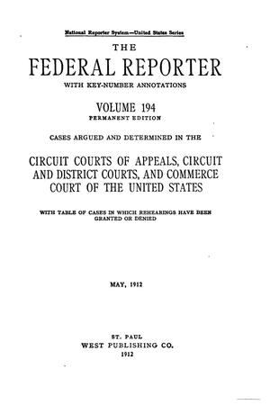 Primary view of The Federal Reporter with Key-Number Annotations, Volume 194: Cases Argued and Determined in the Circuit Courts of Appeals and Circuit and District Courts of the United States, May, 1912.