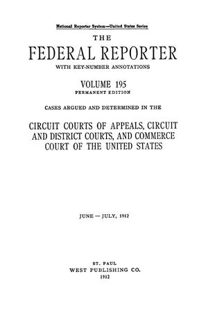 Primary view of The Federal Reporter with Key-Number Annotations, Volume 195: Cases Argued and Determined in the Circuit Courts of Appeals and Circuit and District Courts of the United States, April, 1912.
