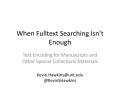Presentation: When Fulltext Searching Isn't Enough: Text Encoding for Manuscripts a…