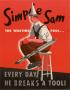 Poster: Simple Sam the wasting fool-- : every day, he breaks a tool!