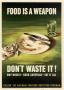Poster: Food is a weapon : don't waste it! : buy wisely -- cook carefully -- …